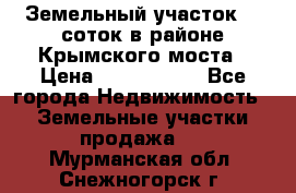 Земельный участок 90 соток в районе Крымского моста › Цена ­ 3 500 000 - Все города Недвижимость » Земельные участки продажа   . Мурманская обл.,Снежногорск г.